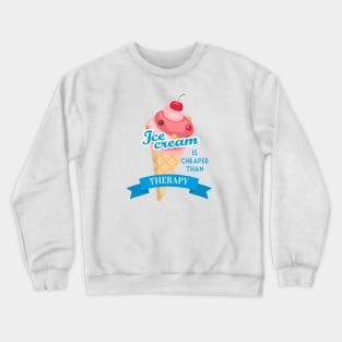 Ice cream is cheaper than therapy Crewneck Sweatshirt